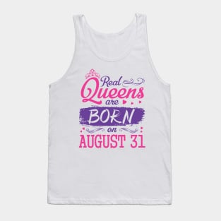 Real Queens Are Born On August 31 Happy Birthday To Me You Nana Mom Aunt Sister Wife Daughter Niece Tank Top